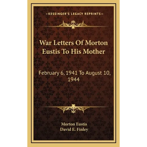 War Letters Of Morton Eustis To His Mother: February 6, 1941 To August 10, 1944 - Hardcover