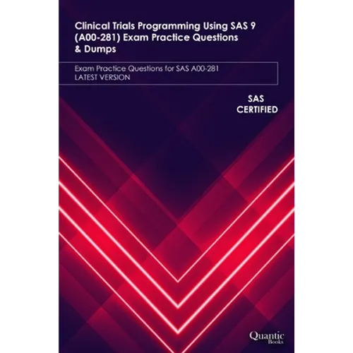 Clinical Trials Programming Using SAS 9 (A00-281) Exam Practice Questions & Dumps: Exam Practice Questions for SAS A00-281 LATEST VERSION - Paperback