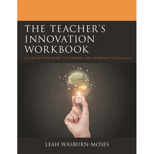 The Teacher's Innovation Workbook: A Step-By-Step Guide to Planning and Achieving Your Goals - Paperback