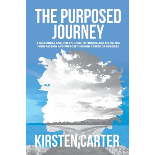 The Purposed Journey: A Millennial and Gen-Z's Guide to Finding and Fulfilling Their Passion and Purpose through Career or Business - Paperback