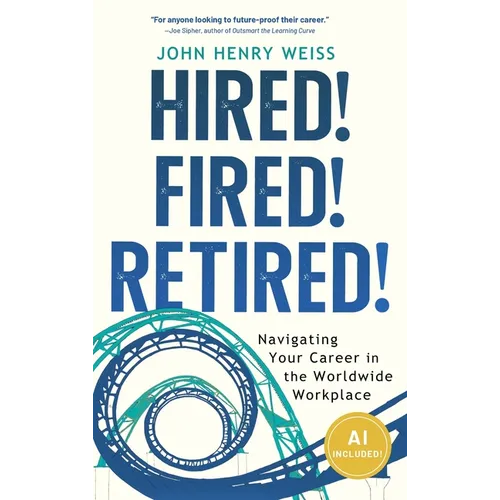 Hired! Fired! Retired!: Navigating Your Career in the Worldwide Workplace - Hardcover