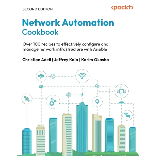 Network Automation Cookbook - Second Edition: Over 100 recipes to effectively configure and manage network infrastructure with Ansible - Paperback