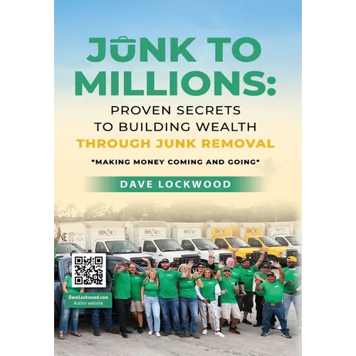 Junk to Millions: Proven Secrets to Building Wealth Through Junk Removal - Hardcover