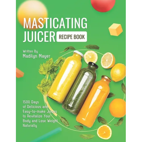 Masticating Juicer Recipe Book: 1500 Days of Delicious and Easy-to-make Juices to Revitalize Your Body and Lose Weight Naturally - Paperback