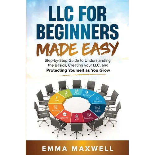 LLC for Beginners Made Easy: Step-by-Step guide to Understanding the Basics, Creating your LLC, and Protecting Yourself as You Grow - Paperback