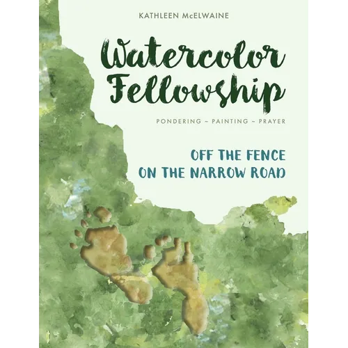 Watercolor Fellowship: Pondering, Painting, Prayer - Off The Fence On The Narrow Road - Paperback