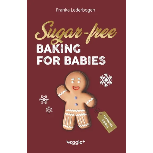 Sugar-Free Baking for Babies (Christmas Edition): The Big Baking Book with Christmas Recipes Without Sugar for Babies and Toddlers (Sugar-Free Baby-Le - Paperback