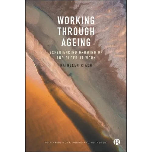 Working Through Ageing: Experiencing Growing Up and Older at Work - Paperback