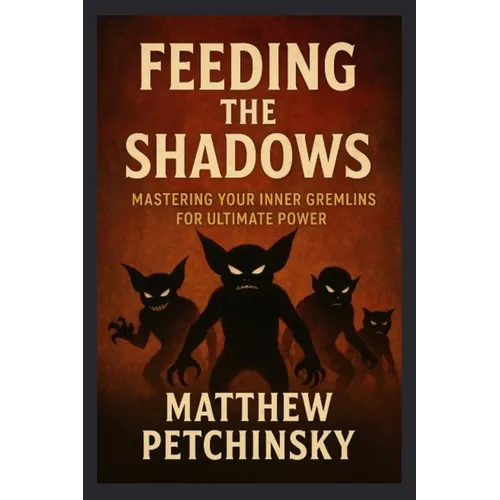 Feeding the Shadows: Mastering Your Inner Gremlins for Ultimate Power - Paperback