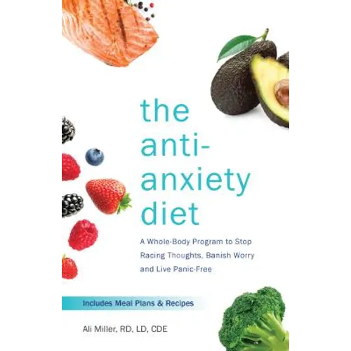 The Anti-Anxiety Diet: A Whole Body Program to Stop Racing Thoughts, Banish Worry and Live Panic-Free - Paperback
