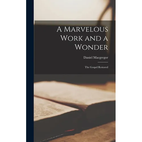 A Marvelous Work and a Wonder; the Gospel Restored - Hardcover