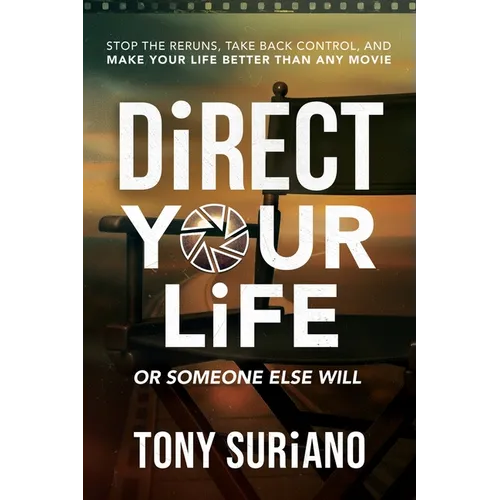 Direct Your Life or Someone Else Will: Stop the Reruns, Take Back Control, and Make Your Life Better Than Any Movie - Paperback