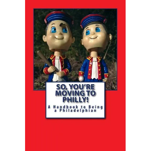 So, You're Moving to Philly!: A Handbook to Being a Philadelphian - Paperback