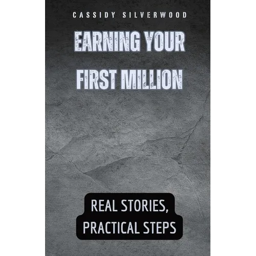 Earning Your First Million: Real Stories, Practical Steps - Paperback