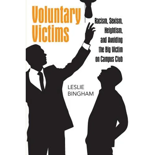 Voluntary Victims: Racism, Sexism, Heightism, and Avoiding the Big Victim on Campus Club - Paperback