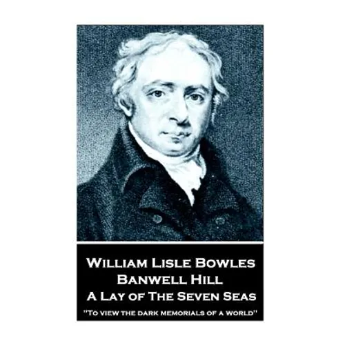 William Lisle Bowles - Banwell Hill: A Lay of The Seven Seas: 