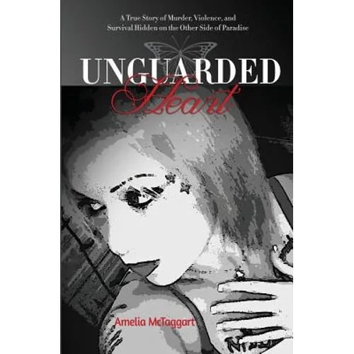 Unguarded Heart: A True Story of Murder, Violence, and Survival Hidden on the Other Side of Paradise - Paperback