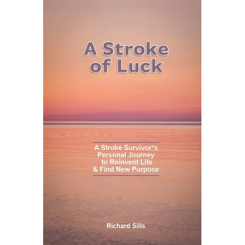 A Stroke of Luck: A Stroke Survivor's Personal Journey to Reinvent Life & Find New Purpose - Paperback