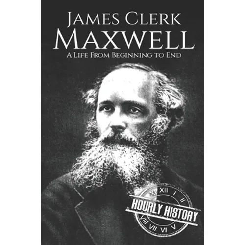 James Clerk Maxwell: A Life from Beginning to End - Paperback