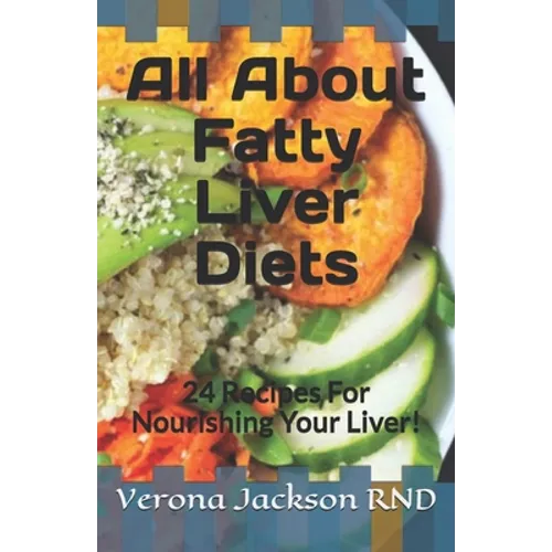 All About Fatty Liver Diets: 24 Recipes For Nourishing Your Liver! - Paperback