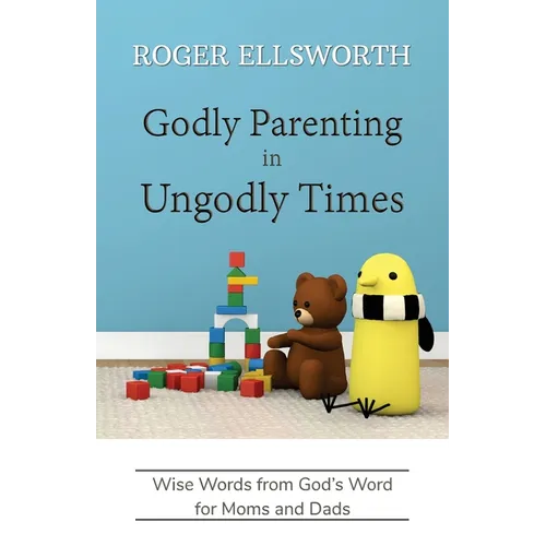 Godly Parenting in Ungodly Times: Wise Words from God's Word for Moms and Dads - Paperback