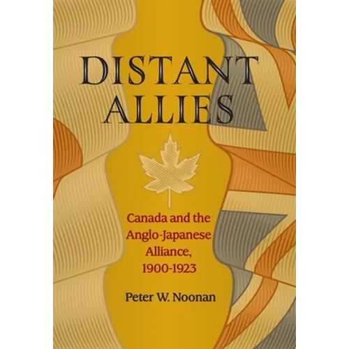Distant Allies: Canada and the Anglo - Japanese Alliance, 1900 - 1923 - Hardcover