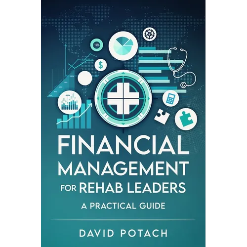 Financial Management for Rehab Leaders: A Practical Guide - Paperback
