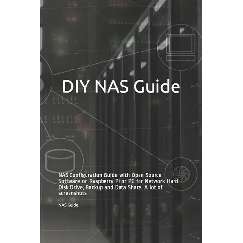 DIY NAS Guide: NAS Configuration Guide with Open Source Software on Raspberry Pi or PC for Network Hard Disk Drive, Backup and Data S - Paperback