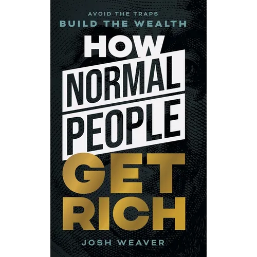 How Normal People Get Rich: Avoid the Traps. Build the Wealth. - Hardcover