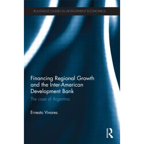 Financing Regional Growth and the Inter-American Development Bank: The Case of Argentina - Paperback