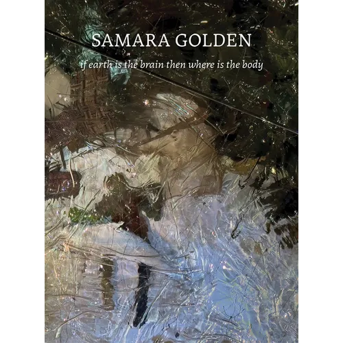 Samara Golden: If Earth Is the Brain Then Where Is the Body - Hardcover