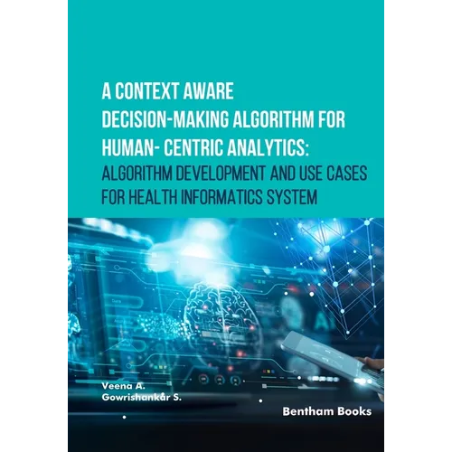 A Context Aware Decision-Making Algorithm for Human-Centric Analytics: Algorithm Development and Use Cases for Health Informatics System - Paperback