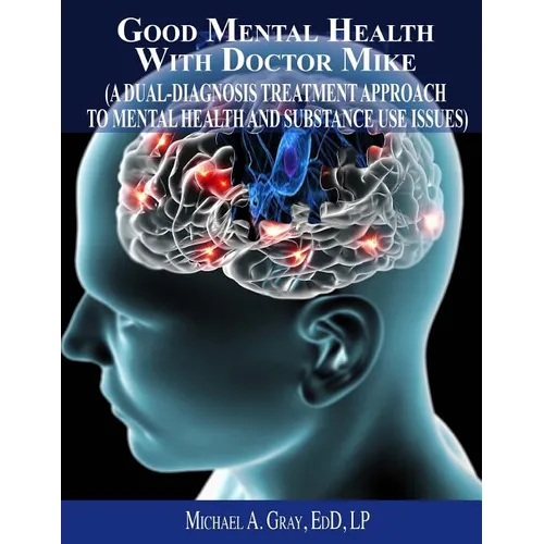 Good Mental Health with Dr. Mike: A Dual-Diagnosis Treatment Approach to Mental Health and Substance Use Issues - Paperback