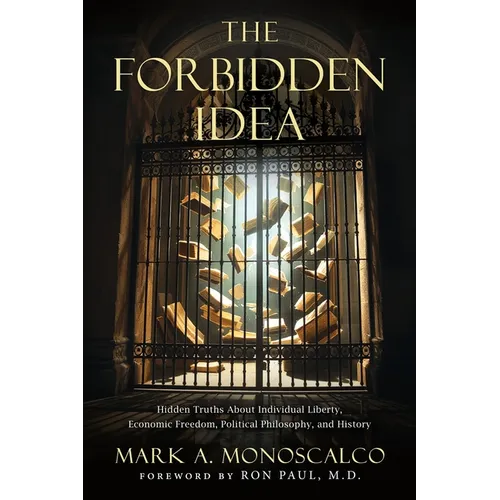 The Forbidden Idea: Hidden Truths About Individual Liberty, Economic Freedom, Political Philosophy, and History - Paperback