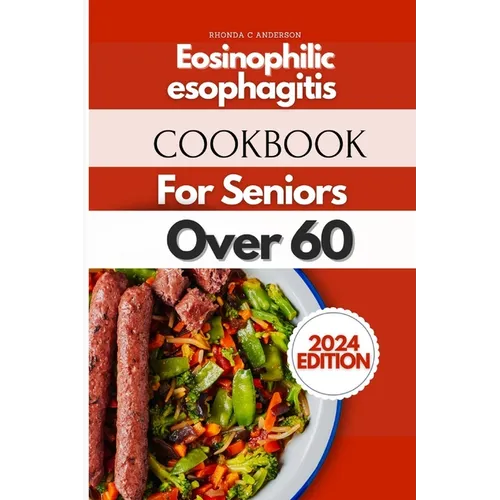 Eosinophilic Esophagitis Cookbook For Seniors Over 60: Ageless Recipes for Golden Years: Culinary Delights for Seniors - Paperback