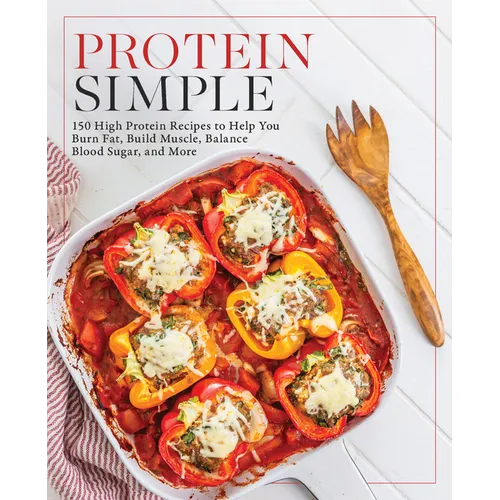 Protein Simple: 150 High-Protein Recipes to Help You Burn Fat, Build Muscle, Balance Blood Sugar, and More - Paperback