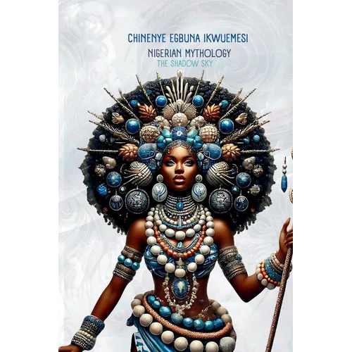 Nigerian Mythology: The Igbo, Yoruba, Hausa and Efik Mythologies of Nigeria - Paperback