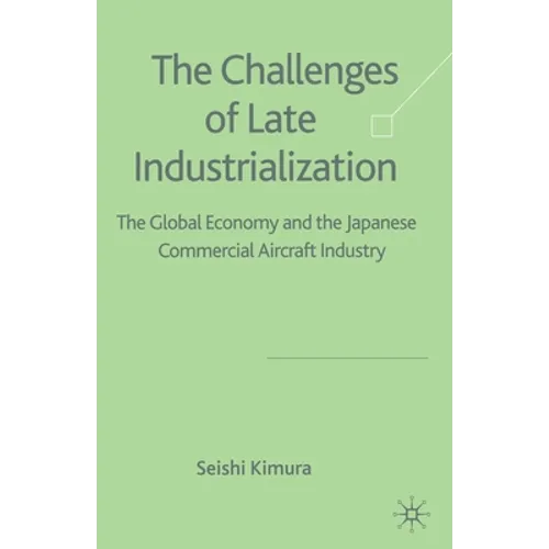 The Challenge of Late Industrialization: The Global Economy and the Japanese Commercial Aircraft Industry - Paperback