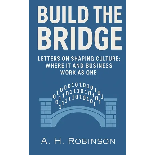Build the Bridge: Letters on Shaping Culture: Where IT and Business Work as One - Paperback