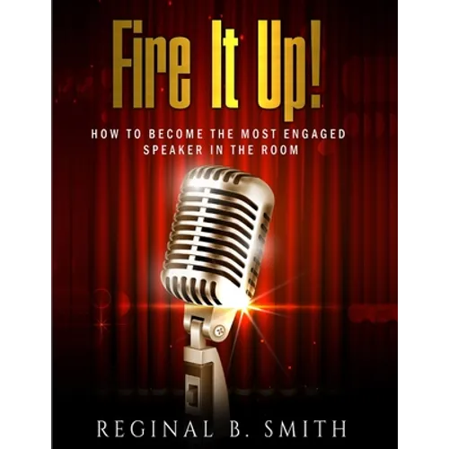 Fire It Up!: How to Become the Most Engaging Speaker in the Room - Paperback