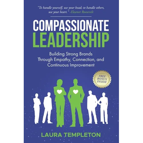 Compassionate Leadership: Building Strong Brands Through Empathy, Connection, and Continuous Improvement - Paperback