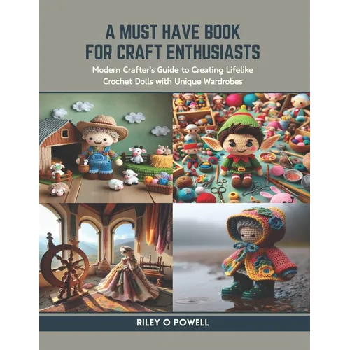 A Must Have Book for Craft Enthusiasts: Modern Crafter's Guide to Creating Lifelike Crochet Dolls with Unique Wardrobes - Paperback