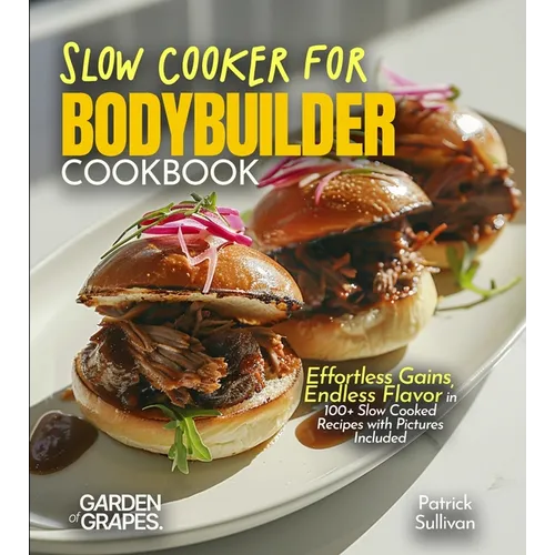 Slow Cooker for Bodybuilders Cookbook: Effortless Gains, Endless Flavor in 100+ Slow Cooked Recipes with Pictures Included - Paperback