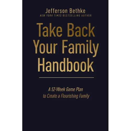Take Back Your Family Handbook: A 52-Week Game Plan to Create a Flourishing Family - The Perfect Father's Day Gift for Christian Dads - Hardcover