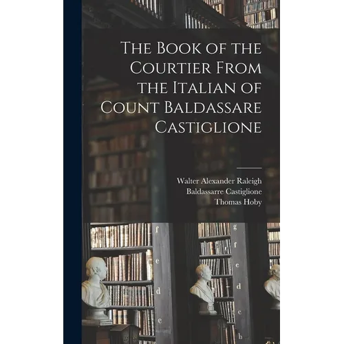 The Book of the Courtier From the Italian of Count Baldassare Castiglione - Hardcover