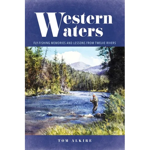 Western Waters: Fly-Fishing Memories and Lessons from Twelve Rivers - Paperback