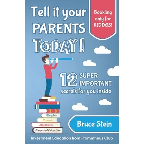 Tell it your parents TODAY!: 12 SUPER IMPORTANT secrets for you inside - Paperback