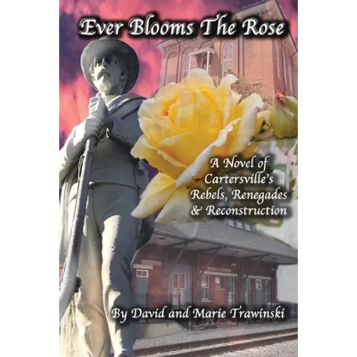 Ever Blooms the Rose: A Novel of Cartersville's Rebels, Renegades & Reconstruction - Paperback