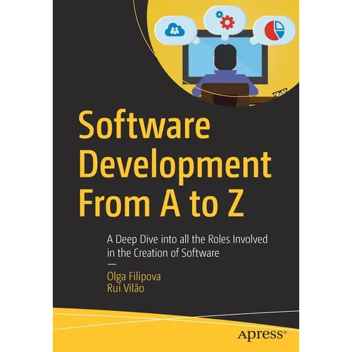 Software Development from A to Z: A Deep Dive Into All the Roles Involved in the Creation of Software - Paperback