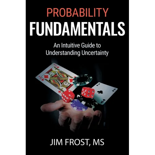 Probability Fundamentals: An Intuitive Guide to Understanding Uncertainty - Paperback